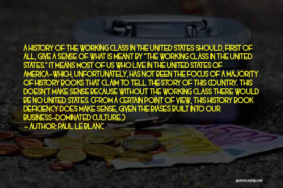 Paul Le Blanc Quotes: A History Of The Working Class In The United States Should, First Of All, Give A Sense Of What Is