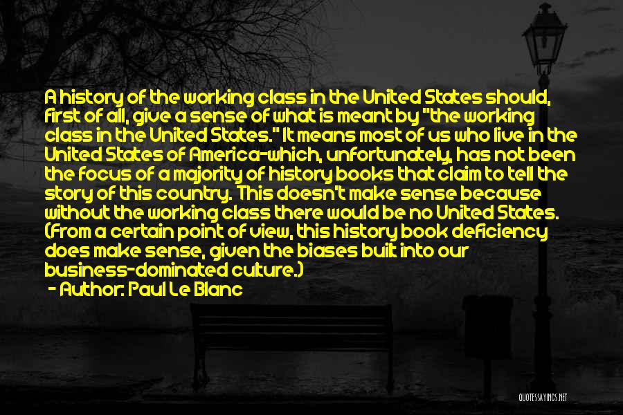 Paul Le Blanc Quotes: A History Of The Working Class In The United States Should, First Of All, Give A Sense Of What Is