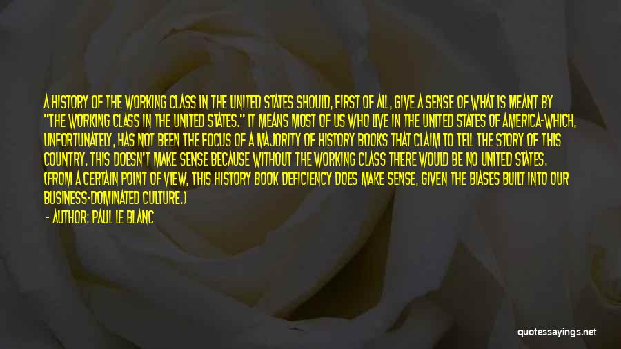 Paul Le Blanc Quotes: A History Of The Working Class In The United States Should, First Of All, Give A Sense Of What Is