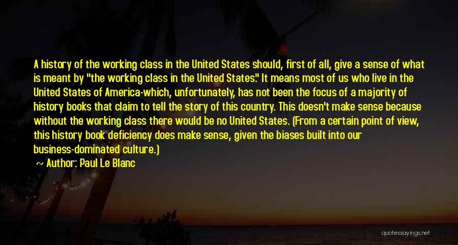 Paul Le Blanc Quotes: A History Of The Working Class In The United States Should, First Of All, Give A Sense Of What Is