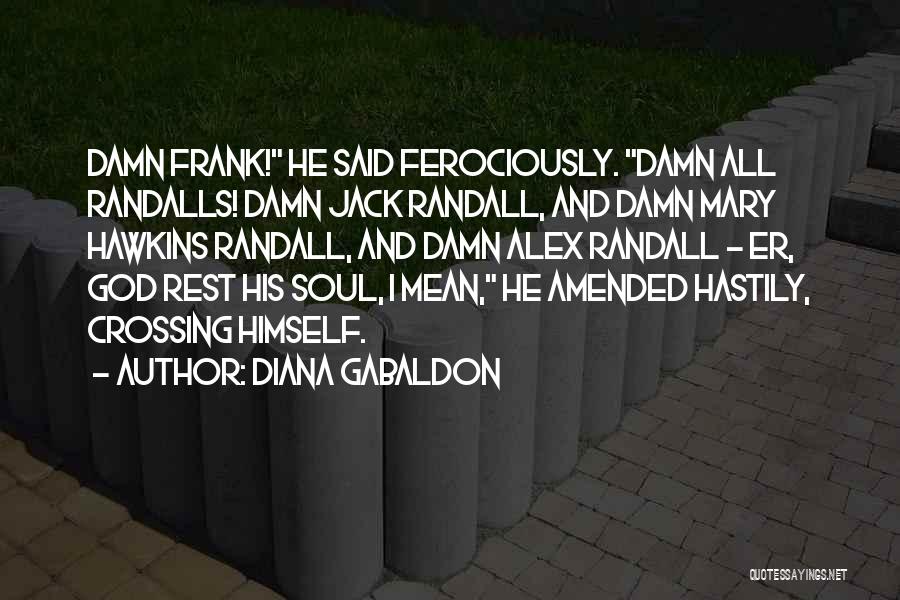 Diana Gabaldon Quotes: Damn Frank! He Said Ferociously. Damn All Randalls! Damn Jack Randall, And Damn Mary Hawkins Randall, And Damn Alex Randall