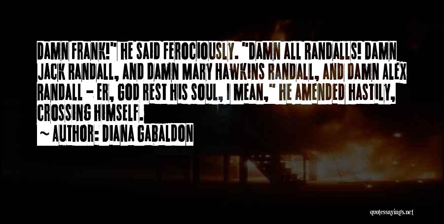 Diana Gabaldon Quotes: Damn Frank! He Said Ferociously. Damn All Randalls! Damn Jack Randall, And Damn Mary Hawkins Randall, And Damn Alex Randall