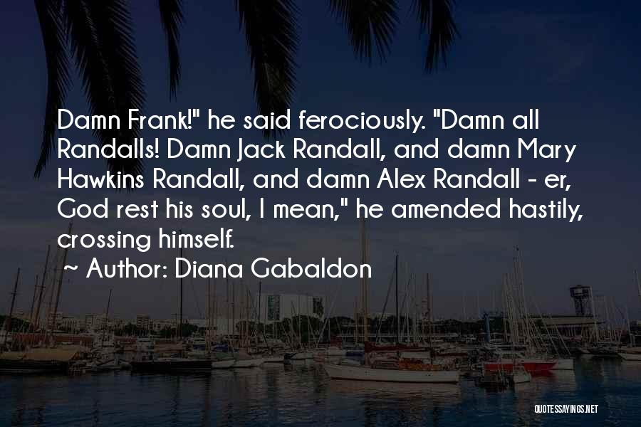 Diana Gabaldon Quotes: Damn Frank! He Said Ferociously. Damn All Randalls! Damn Jack Randall, And Damn Mary Hawkins Randall, And Damn Alex Randall
