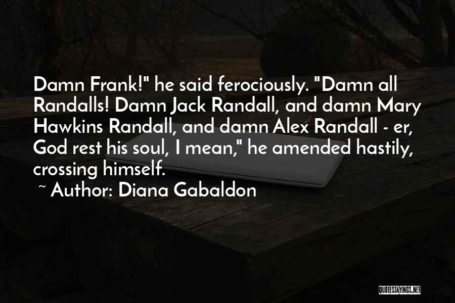 Diana Gabaldon Quotes: Damn Frank! He Said Ferociously. Damn All Randalls! Damn Jack Randall, And Damn Mary Hawkins Randall, And Damn Alex Randall