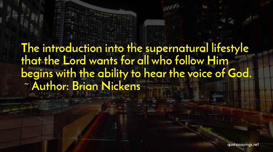 Brian Nickens Quotes: The Introduction Into The Supernatural Lifestyle That The Lord Wants For All Who Follow Him Begins With The Ability To
