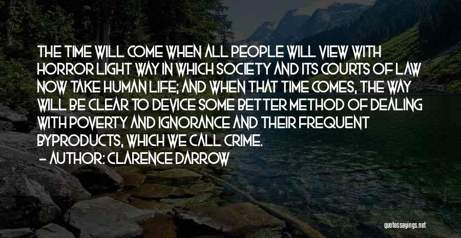 Clarence Darrow Quotes: The Time Will Come When All People Will View With Horror Light Way In Which Society And Its Courts Of