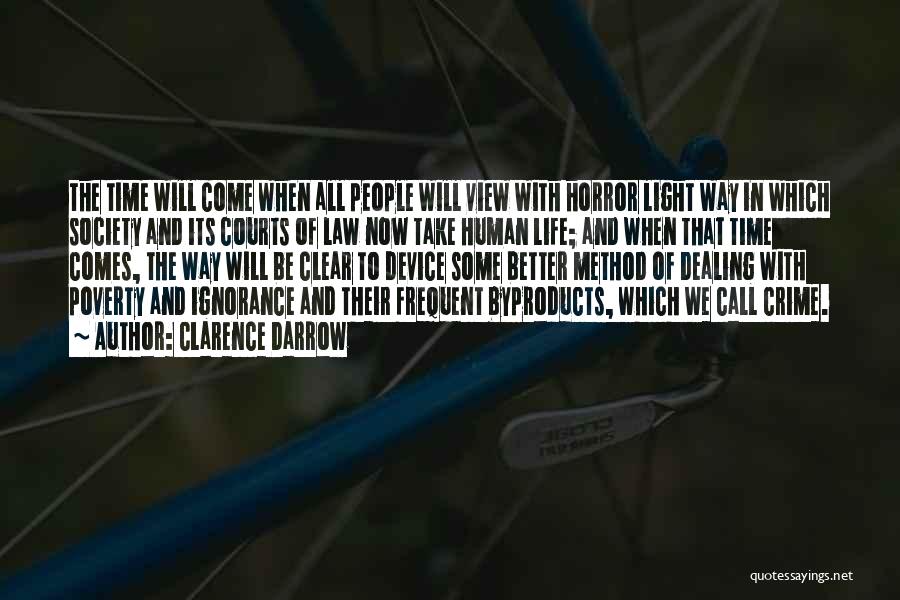 Clarence Darrow Quotes: The Time Will Come When All People Will View With Horror Light Way In Which Society And Its Courts Of