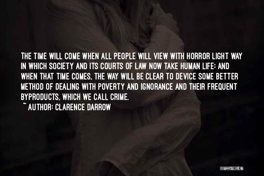 Clarence Darrow Quotes: The Time Will Come When All People Will View With Horror Light Way In Which Society And Its Courts Of