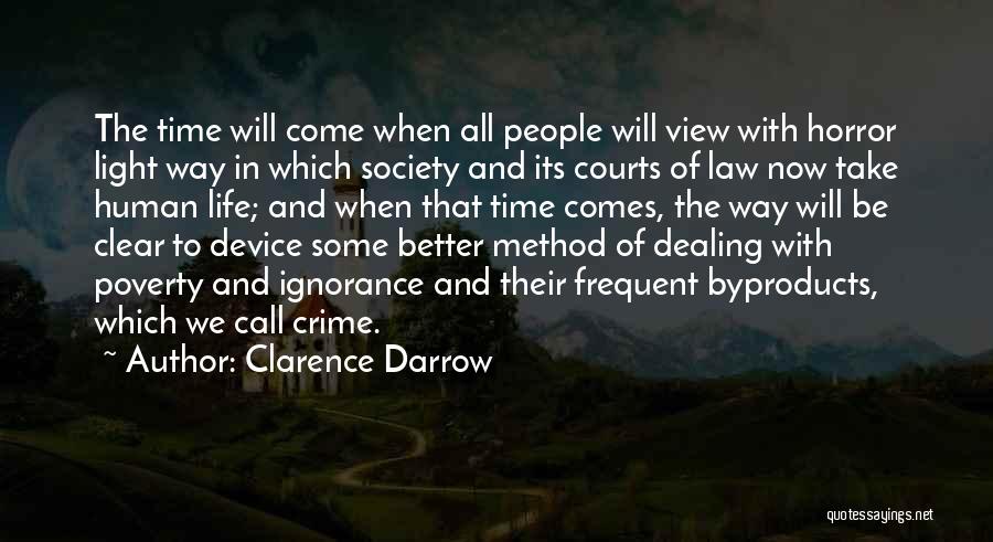 Clarence Darrow Quotes: The Time Will Come When All People Will View With Horror Light Way In Which Society And Its Courts Of