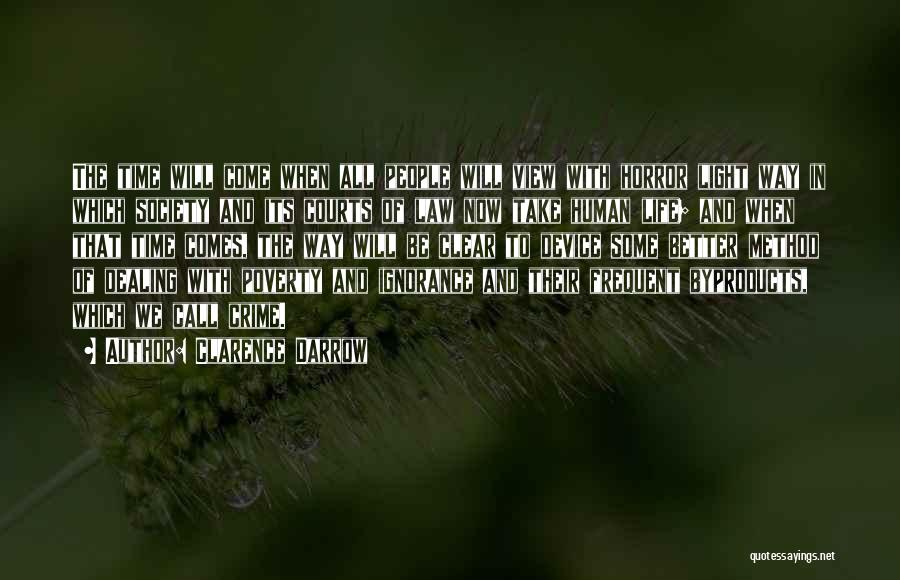 Clarence Darrow Quotes: The Time Will Come When All People Will View With Horror Light Way In Which Society And Its Courts Of