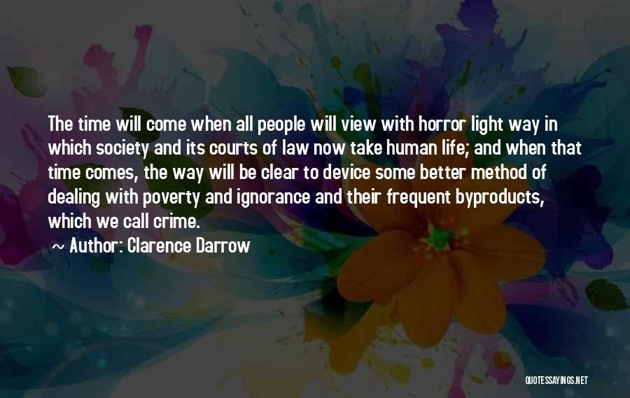 Clarence Darrow Quotes: The Time Will Come When All People Will View With Horror Light Way In Which Society And Its Courts Of