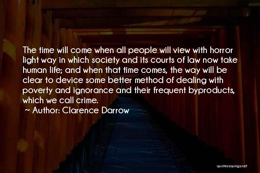 Clarence Darrow Quotes: The Time Will Come When All People Will View With Horror Light Way In Which Society And Its Courts Of