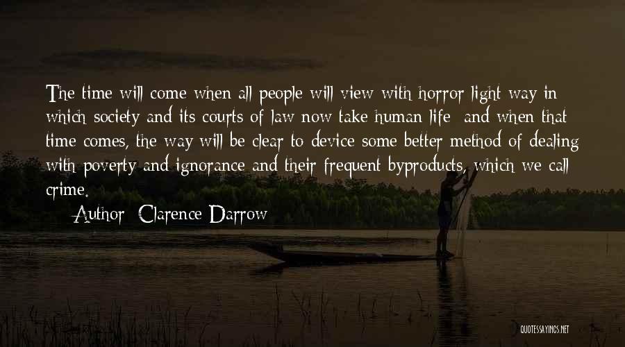 Clarence Darrow Quotes: The Time Will Come When All People Will View With Horror Light Way In Which Society And Its Courts Of