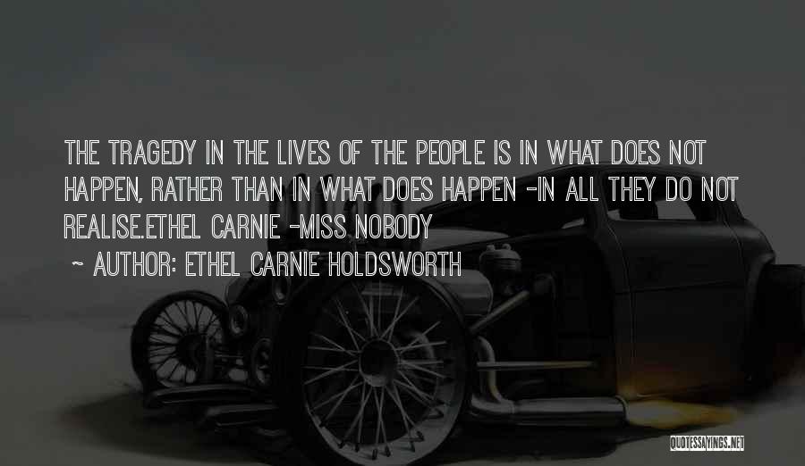 Ethel Carnie Holdsworth Quotes: The Tragedy In The Lives Of The People Is In What Does Not Happen, Rather Than In What Does Happen