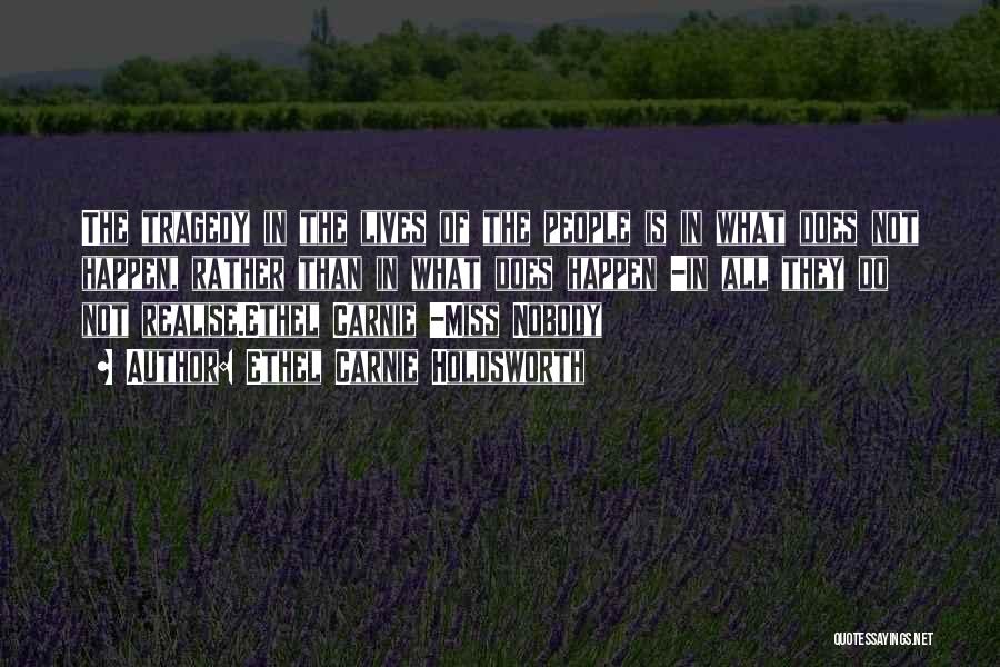 Ethel Carnie Holdsworth Quotes: The Tragedy In The Lives Of The People Is In What Does Not Happen, Rather Than In What Does Happen