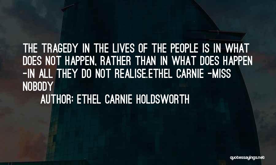 Ethel Carnie Holdsworth Quotes: The Tragedy In The Lives Of The People Is In What Does Not Happen, Rather Than In What Does Happen