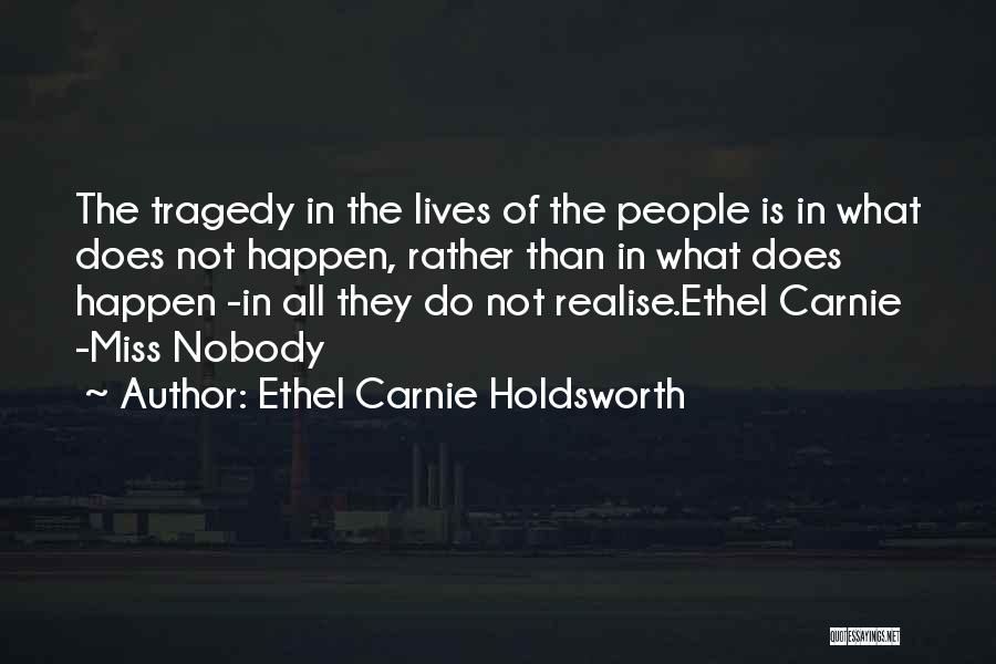 Ethel Carnie Holdsworth Quotes: The Tragedy In The Lives Of The People Is In What Does Not Happen, Rather Than In What Does Happen