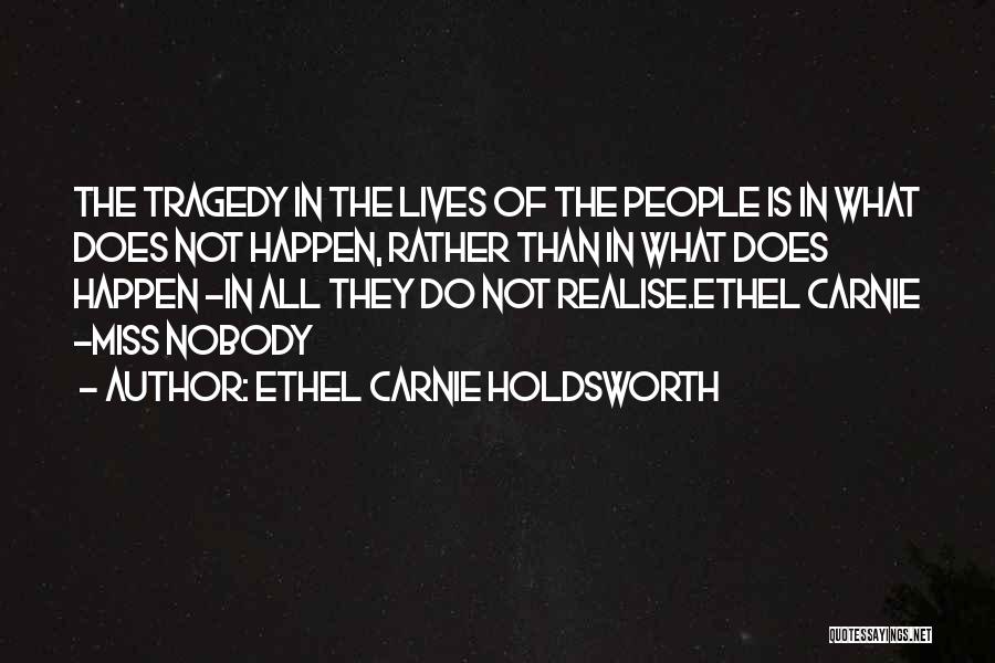 Ethel Carnie Holdsworth Quotes: The Tragedy In The Lives Of The People Is In What Does Not Happen, Rather Than In What Does Happen