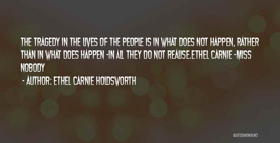 Ethel Carnie Holdsworth Quotes: The Tragedy In The Lives Of The People Is In What Does Not Happen, Rather Than In What Does Happen