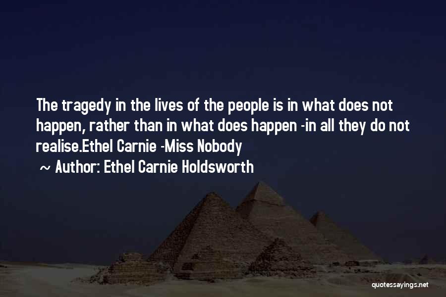 Ethel Carnie Holdsworth Quotes: The Tragedy In The Lives Of The People Is In What Does Not Happen, Rather Than In What Does Happen