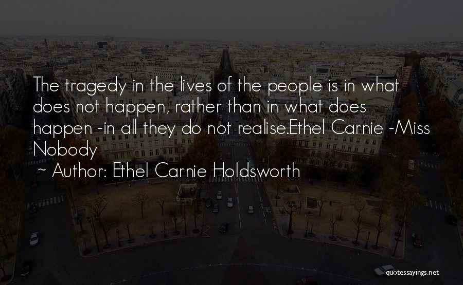 Ethel Carnie Holdsworth Quotes: The Tragedy In The Lives Of The People Is In What Does Not Happen, Rather Than In What Does Happen