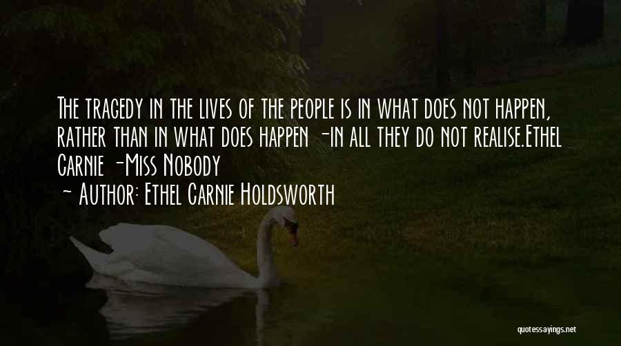 Ethel Carnie Holdsworth Quotes: The Tragedy In The Lives Of The People Is In What Does Not Happen, Rather Than In What Does Happen