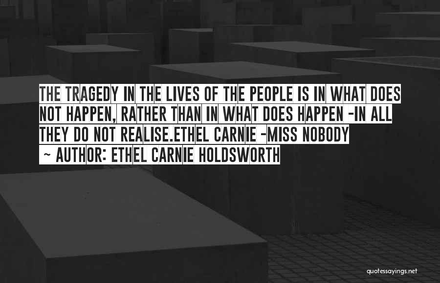 Ethel Carnie Holdsworth Quotes: The Tragedy In The Lives Of The People Is In What Does Not Happen, Rather Than In What Does Happen