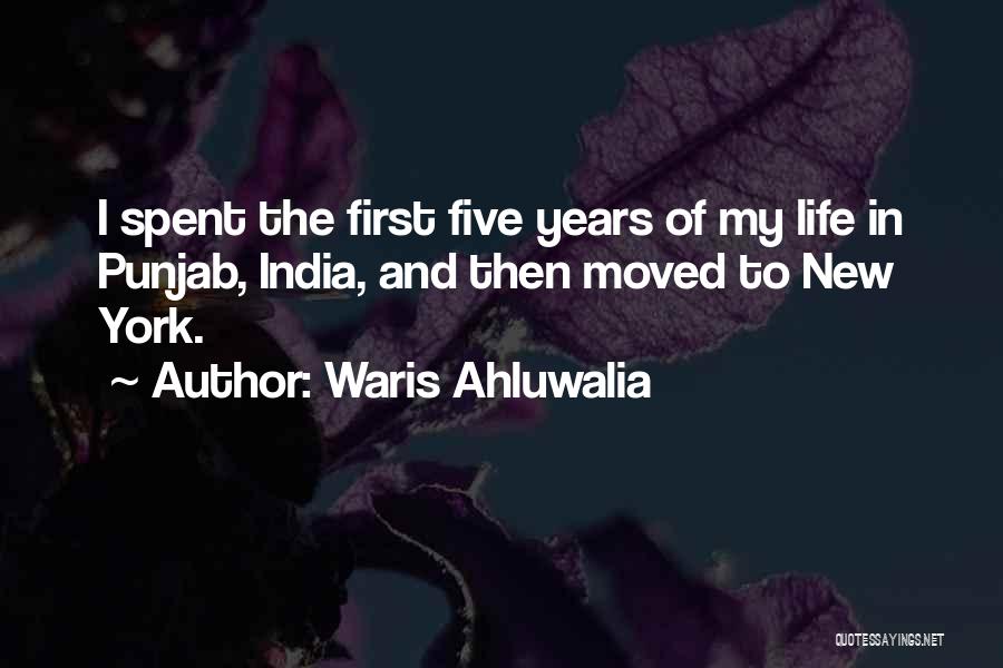 Waris Ahluwalia Quotes: I Spent The First Five Years Of My Life In Punjab, India, And Then Moved To New York.