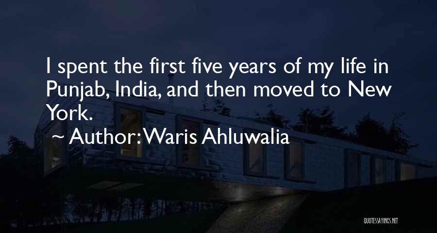 Waris Ahluwalia Quotes: I Spent The First Five Years Of My Life In Punjab, India, And Then Moved To New York.