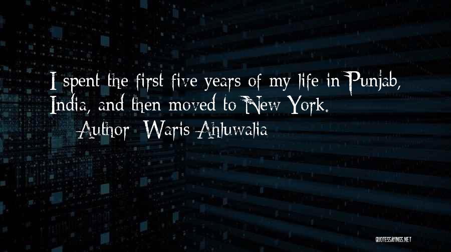 Waris Ahluwalia Quotes: I Spent The First Five Years Of My Life In Punjab, India, And Then Moved To New York.