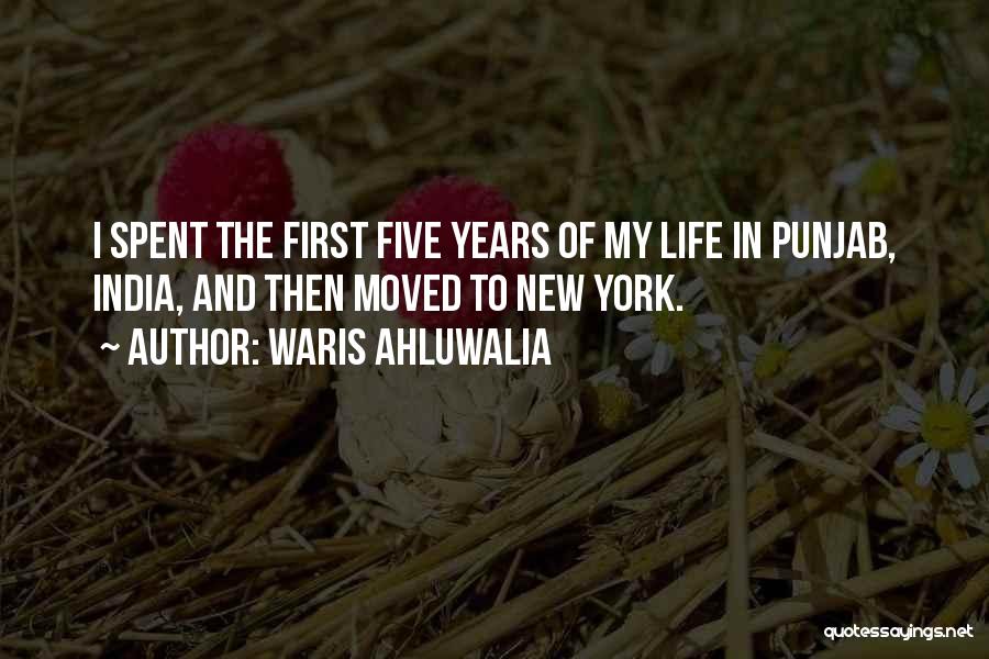 Waris Ahluwalia Quotes: I Spent The First Five Years Of My Life In Punjab, India, And Then Moved To New York.