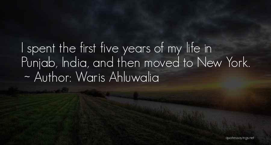 Waris Ahluwalia Quotes: I Spent The First Five Years Of My Life In Punjab, India, And Then Moved To New York.