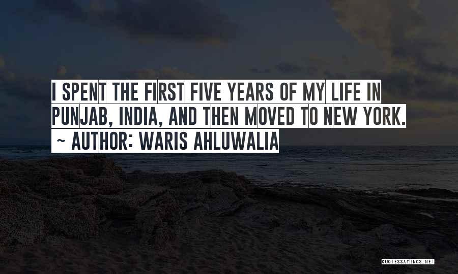 Waris Ahluwalia Quotes: I Spent The First Five Years Of My Life In Punjab, India, And Then Moved To New York.