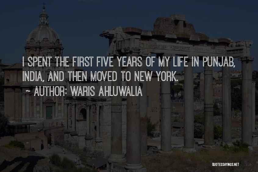 Waris Ahluwalia Quotes: I Spent The First Five Years Of My Life In Punjab, India, And Then Moved To New York.