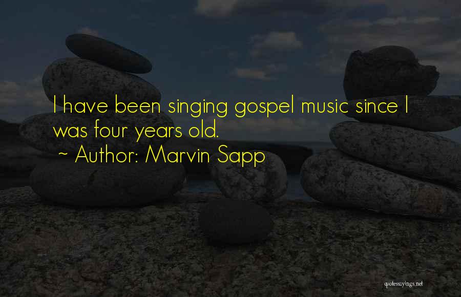 Marvin Sapp Quotes: I Have Been Singing Gospel Music Since I Was Four Years Old.