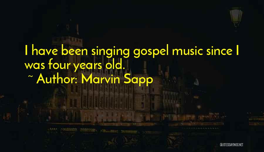 Marvin Sapp Quotes: I Have Been Singing Gospel Music Since I Was Four Years Old.