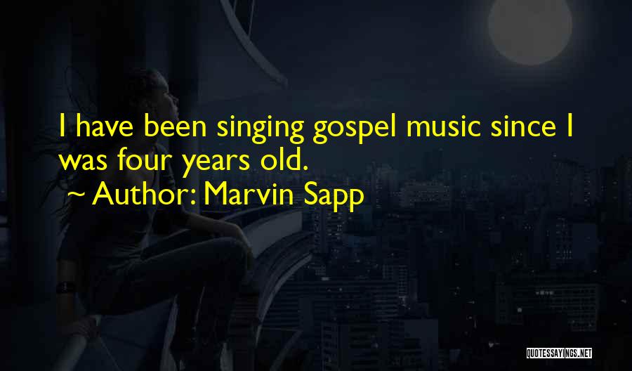 Marvin Sapp Quotes: I Have Been Singing Gospel Music Since I Was Four Years Old.