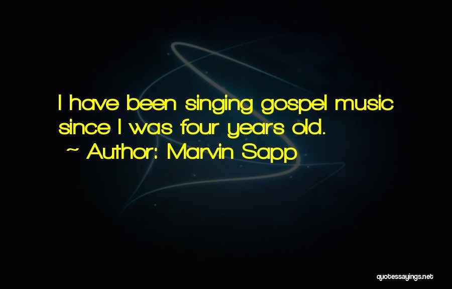 Marvin Sapp Quotes: I Have Been Singing Gospel Music Since I Was Four Years Old.