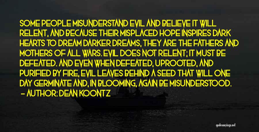 Dean Koontz Quotes: Some People Misunderstand Evil And Believe It Will Relent, And Because Their Misplaced Hope Inspires Dark Hearts To Dream Darker