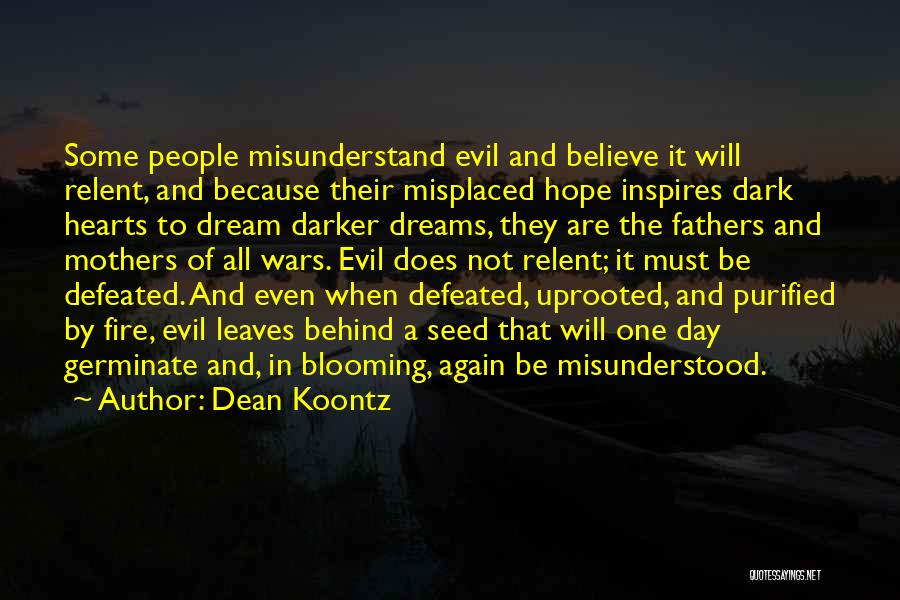 Dean Koontz Quotes: Some People Misunderstand Evil And Believe It Will Relent, And Because Their Misplaced Hope Inspires Dark Hearts To Dream Darker