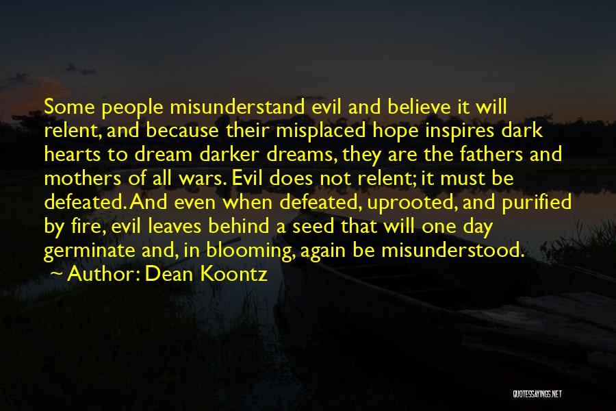 Dean Koontz Quotes: Some People Misunderstand Evil And Believe It Will Relent, And Because Their Misplaced Hope Inspires Dark Hearts To Dream Darker