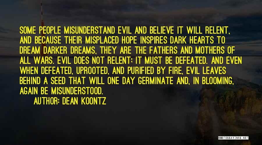Dean Koontz Quotes: Some People Misunderstand Evil And Believe It Will Relent, And Because Their Misplaced Hope Inspires Dark Hearts To Dream Darker