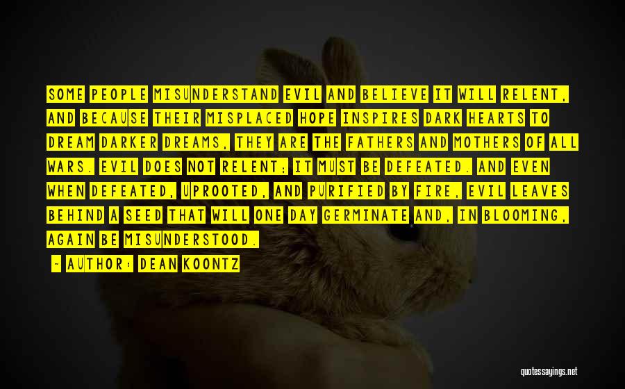 Dean Koontz Quotes: Some People Misunderstand Evil And Believe It Will Relent, And Because Their Misplaced Hope Inspires Dark Hearts To Dream Darker