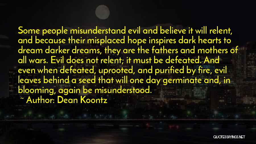 Dean Koontz Quotes: Some People Misunderstand Evil And Believe It Will Relent, And Because Their Misplaced Hope Inspires Dark Hearts To Dream Darker