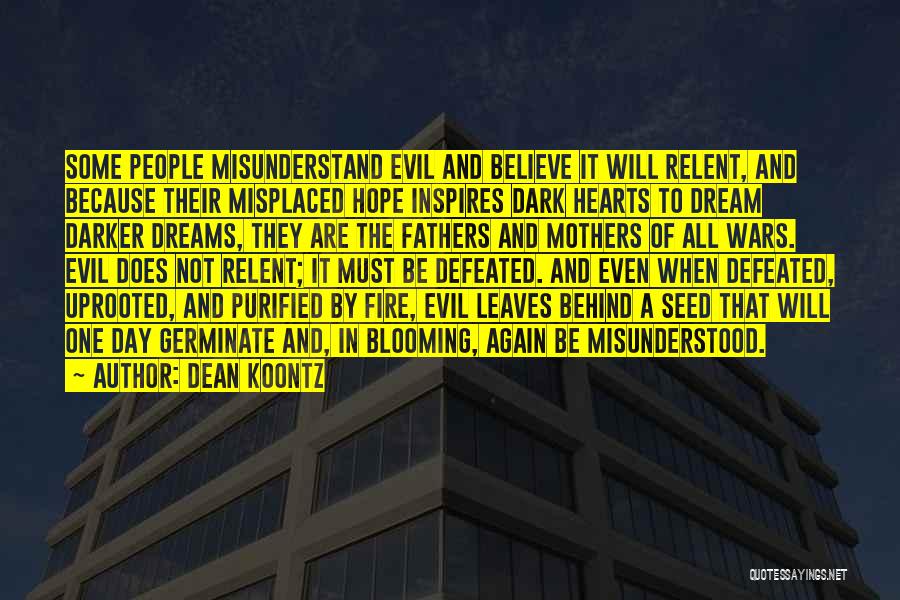 Dean Koontz Quotes: Some People Misunderstand Evil And Believe It Will Relent, And Because Their Misplaced Hope Inspires Dark Hearts To Dream Darker