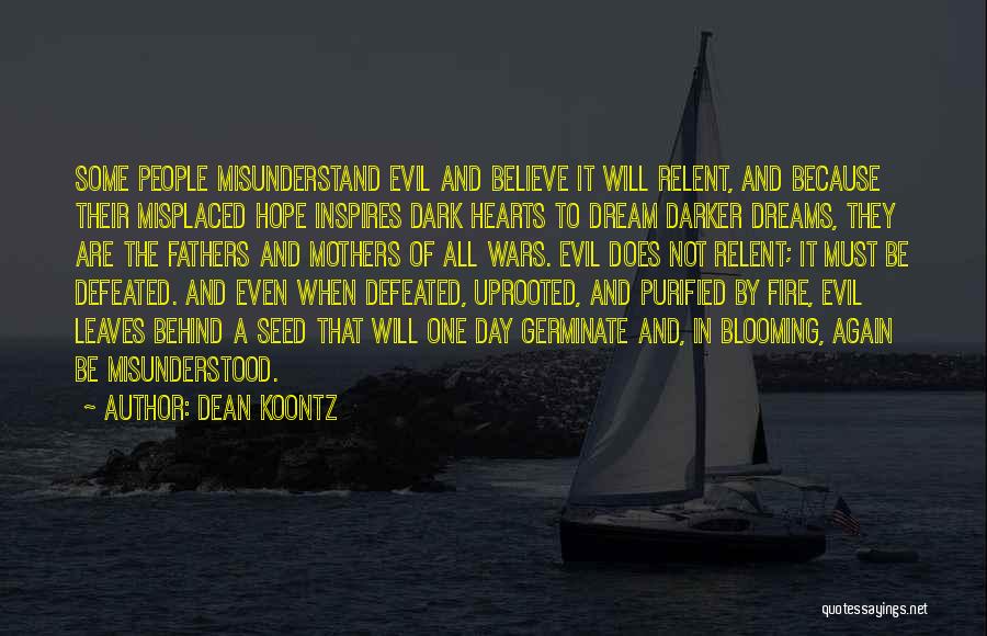 Dean Koontz Quotes: Some People Misunderstand Evil And Believe It Will Relent, And Because Their Misplaced Hope Inspires Dark Hearts To Dream Darker