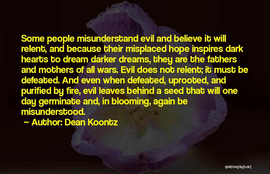 Dean Koontz Quotes: Some People Misunderstand Evil And Believe It Will Relent, And Because Their Misplaced Hope Inspires Dark Hearts To Dream Darker