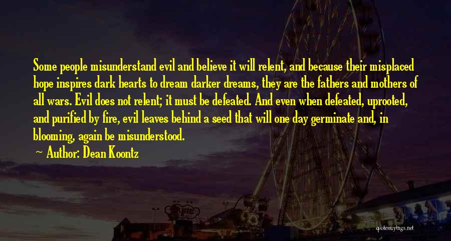 Dean Koontz Quotes: Some People Misunderstand Evil And Believe It Will Relent, And Because Their Misplaced Hope Inspires Dark Hearts To Dream Darker