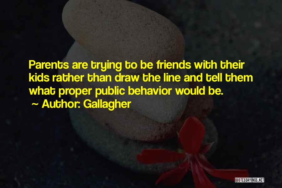 Gallagher Quotes: Parents Are Trying To Be Friends With Their Kids Rather Than Draw The Line And Tell Them What Proper Public