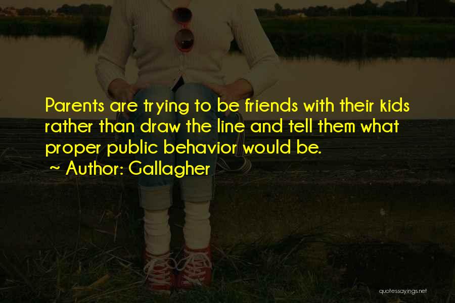 Gallagher Quotes: Parents Are Trying To Be Friends With Their Kids Rather Than Draw The Line And Tell Them What Proper Public